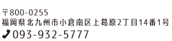 〒800-0255 福岡県北九州市小倉南区上葛原2丁目14番1号 TEL 093-932-5777